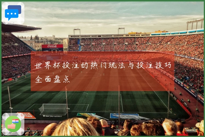 世界杯投注的热门玩法与投注技巧全面盘点